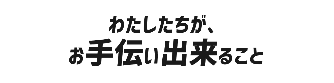 わたしたちがお手伝いできること